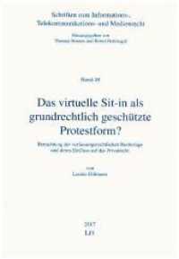 Das virtuelle Sit-in als grundrechtlich geschützte Protestform? : Betrachtung der verfassungsrechtlichen Rechtslage und deren Einfluss auf das Privatrecht (Schriften zum Informations-, Telekommunikations- und Medienrecht .48) （2017. 316 S. 23.5 cm）