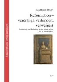 Reformation - verdrängt, verhindert, verweigert : Erneuerung und Befreiung in den frühen Jahren des 16. Jahrhunderts (Theologische Orientierungen / Theological Orientations 27) （2016. 308 S. 21.0 cm）