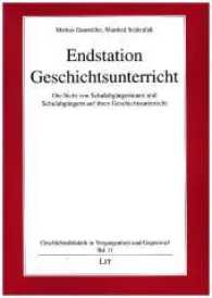 Endstation Geschichtsunterricht : Die Sicht von Schulabgängerinnen und Schulabgängern auf ihren Geschichtsunterricht (Geschichtsdidaktik in Vergangenheit und Gegenwart .11) （2017. 234 S. 21.0 cm）