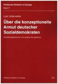 Über die konzeptionelle Armut deutscher Sozialdemokraten : Sicherheitspolitische und andere Perspektiven (Politische Parteien in Europa Bd.7) （2017. 120 S. 21.0 cm）