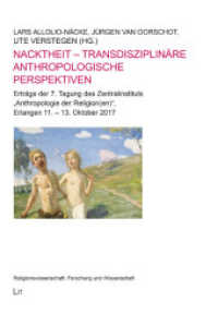 Nacktheit - transdisziplinäre anthropologische Perspektiven : Erträge der 7. Tagung des Zentralinstituts "Anthropologie der Religion(en)", Erlangen 11. - 13. Oktober 2017 (Religionswissenschaft: Forschung und Wissenschaft .19) （2019. 312 S. 23,5 cm）