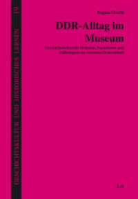 DDR-Alltag im Museum : Geschichtskulturelle Diskurse, Funktionen und Fallbeispiele im vereinten Deutschland (Geschichtskultur und historisches Lernen 19) （2019. 368 S. 23,5 cm）