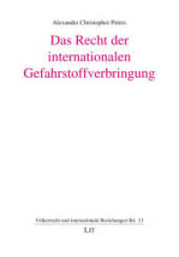 Das Recht der internationalen Gefahrstoffverbringung (Völkerrecht und internationale Beziehungen 13) （2019. 360 S. 21,0 cm）