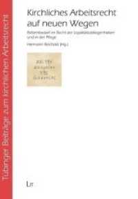 Kirchliches Arbeitsrecht auf neuen Wegen : Reformbedarf im Recht der Loyalitätsobliegenheiten und in der Pflege (Tübinger Beiträge zum kirchlichen Arbeitsrecht 9) （2020. 152 S. 23,5 cm）
