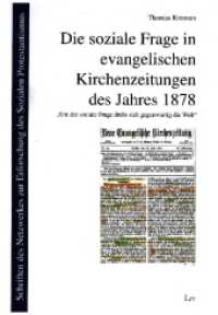 Die soziale Frage in evangelischen Kirchenzeitungen des Jahres 1878 : "Um die sociale Frage dreht sich gegenwärtig die Welt" (Schriften des Netzwerkes zur Erforschung des Sozialen Protestantismus 3) （2022. 446 S. 21 cm）