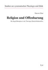 Religion und Offenbarung : Die Hegel-Rezeption in der Theologie Dietrich Bonhoeffers (Studien zur systematischen Theologie und Ethik 74) （2023. 354 S. 21 cm）