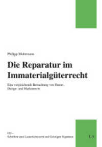 Die Reparatur im Immaterialgüterrecht : Eine vergleichende Betrachtung von Patent-, Design- und Markenrecht (GB - Schriften zum Lauterkeitsrecht und Geistigen Eigentum 8) （2024. 580 S. 21 cm）