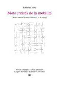 Mots crois&eacute;s de la mobilit&eacute; : Paroles ouest-africaines d'aventure et de voyage (African Languages - African Literatures. Langues Africaines - Litt&eacute;ratures Africaines)