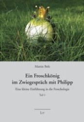 Ein Froschkönig im Zwiegespräch mit Philipp : Eine kleine Einführung in die Froschologie. Teil 1 (Kinderwelten .3) （1., Aufl. 2009. 80 S. 210 mm）