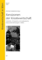 Randzonen der Kreativwirtschaft : Türkische, chinesische und südasiatische Kulturunternehmungen in Wien (Kreativwirtschaft in Wien .4) （1., Aufl. 2010. 248 S. 235 mm）