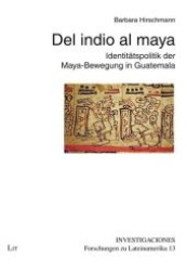 Del indio al maya : Identitätspolitik der Maya-Bewegung in Guatemala (Investigaciones 13) （1., Aufl. 2010. 240 S. 210 mm）