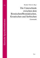 Die Unterschiede zwischen dem Bosnischen/Bosniakischen, Kroatischen und Serbischen : Grammatik. Band 3/3 (Slawische Sprachkorrelationen .3) （1., Aufl. 2009. 544 S. 240 mm）