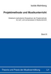 Projektmethode und Musikunterricht : Didaktisch-methodische Perspektiven der Projektmethode für Lehr- und Lernprozesse im Musikunterricht (Theorie und Praxis der Musikvermittlung .9) （1., Aufl. 2012. 392 S. 210 mm）
