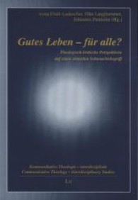 Gutes Leben - für alle? : Theologisch-kritische Perspektiven auf einen aktuellen Sehnsuchtsbegriff (Kommunikative Theologie - interdisziplinär .16) （1., Aufl. 2012. 368 S. 235 mm）