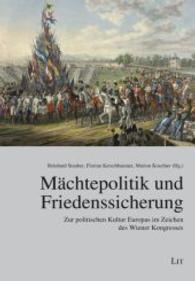Mächtepolitik und Friedenssicherung : Zur politischen Kultur Europas im Zeichen des Wiener Kongresses (Austria: Forschung und Wissenschaft - Geschichte .9) （2015. 216 S. 23.5 cm）