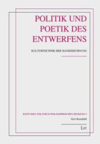 Politik und Poetik des Entwerfens : Kulturtechnik der Handzeichnung (Konturen Politisch Philosophischen Denkens Bd.5) （2013. 424 S. 21 cm）