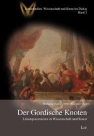 Der Gordische Knoten : Lösungsszenarien in Wissenschaft und Kunst (Schnittstellen. Wissenschaft und Kunst im Dialog Bd.3) （2014. 224 S. 23.5 cm）