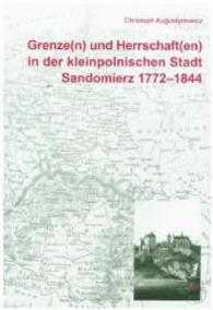 Grenze(n) und Herrschaft(en) in der kleinpolnischen Stadt Sandomierz 1772-1844 (Europa Orientalis Bd.16) （2015. 368 S. 23.5 cm）