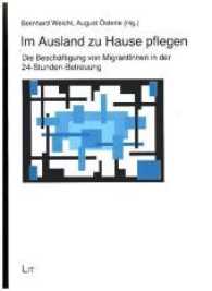 Im Ausland zu Hause pflegen : Die Beschäftigung von MigrantInnen in der 24-Stunden-Betreuung (Soziologie: Forschung und Wissenschaft .42) （2016. 272 S. 21.0 cm）