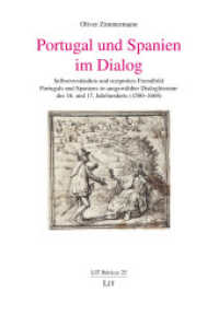 Portugal und Spanien im Dialog : Selbstverständnis und reziprokes Fremdbild Portugals und Spaniens in ausgewählter Dialogliteratur des 16. und 17. Jahrhunderts (1580-1668) (LIT Ibéricas 25) （2025. 484 S. 21 cm）