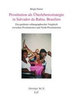 Prostitution als Überlebensstrategie in Salvador da Bahia, Brasilien : Ein qualitativ-ethnographischer Vergleich zwischen Prostituierten und Nicht-Prostituierten (Ethnologie Bd.36) （2009. 312 S. 21 cm）