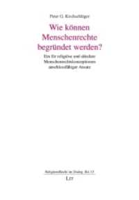 Wie können Menschenrechte begründet werden? : Ein für religiöse und säkulare Menschenrechtskonzeptionen anschlussfähiger Ansatz (ReligionsRecht im Dialog / Law and Religion 15) （2013. 424 S. 23.5 cm）