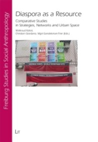 Diaspora as a Resource : Comparative Studies in Strategies, Networks and Urban Space (Freiburger Sozialanthropologische Studien Bd.36) （2013. 312 S. 23.5 cm）