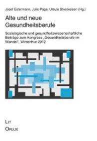 Alte und neue Gesundheitsberufe : Soziologische und gesundheitswissenschaftliche Beiträge zum Kongress "Gesundheitsberufe im Wandel", Winterthur 2012 (Soziologie: Forschung und Wissenschaft Bd.37) （2013. 272 S. 21 cm）