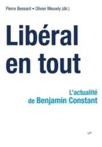 Libéral en tout : L'actualité de Benjamin Constant (Institut Libéral .10) （2018. 168 S. 21.0 cm）