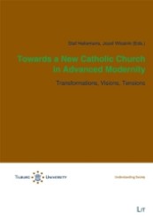 Towards a New Catholic Church in Advanced Modernity : Transformations, Visions, Tensions (Tilburg Theological Studies /Tilburger Theologische Studien .5) （1., Aufl. 2012. 280 S. 235 mm）