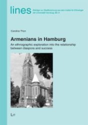 Armenians in Hamburg : An ethnographic exploration into the relationship between diaspora and success (lines. Beiträge zur Stadtforschung aus dem Institut für Ethnologie der Universität Hamburg .8) （1., Aufl. 2012. 136 S. 210 mm）