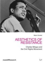 Aesthetics of Resistance : Charles Mingus and the Civil Rights Movement (MasteRResearch Vol.4) （2012. 112 S. 21,0 cm）