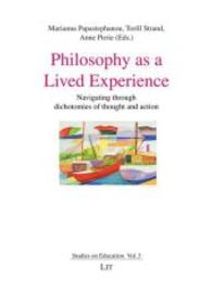 Philosophy as a Lived Experience : Navigating through dichotomies of thought and action (Studies on Education .3) （2014. 312 S. 21 cm）