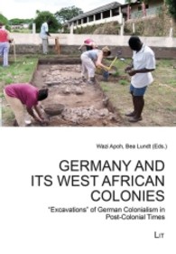 Germany and Its West African Colonies : "Excavations" of German Colonialism in Post-Colonial Times (Afrikanische Studien Bd.49) （2013. 264 S. 21 cm）