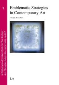 Emblematic Strategies in Contemporary Art (Schriften aus dem Kunsthistorischen Institut der Christian-Albrechts-Universität zu Kiel .7) （2015. 136 S. 23.5 cm）