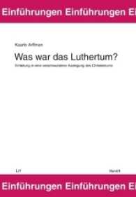 Was war das Luthertum? : Einleitung in eine verschwundene Auslegung des Christentums (Einf&uuml;hrungen: Theologie / Introductions: Theology 8) （2016. 280 S. 23.5 cm）