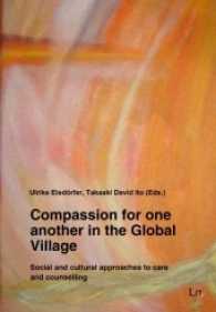 Compassion for one another in the Global Village : Social and cultural approaches to care and counselling (Pastoral Care and Spiritual Healing Vol..4) （2016. 172 S. 23.5 cm）