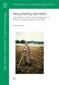 Negotiating Identities : Work, Religion, Gender, and the Mobilisation of Tradition among the Uyghur in the 1990s (Halle Studies in the Anthropology of Eurasia Vol.31) （2016. 292 S. 23.5 cm）