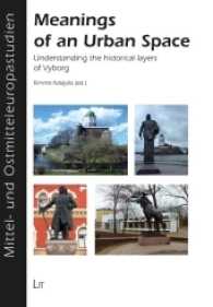 Meanings of an Urban Space : Understanding the historical layers of Viborg (Mittel- und Ostmitteleuropastudien .12) （2016. 308 S. 23.5 cm）