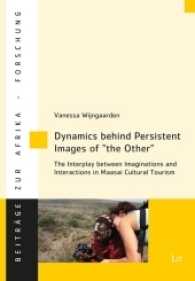 Dynamics Behind Persistent Images of "The Other" : The interplay between imaginations and interactions in Maasai cultural tourism (Beiträge zur Afrikaforschung Bd.76) （2017. 576 p. 23 cm）