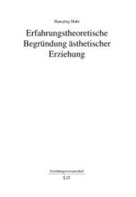 Erfahrungstheoretische Begründung ästhetischer Erziehung (Erziehungswissenschaft .80) （2017. 292 S. 23.5 cm）