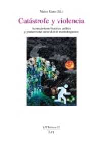 Catástrofe y violencia : Acontecimiento histórico, política y productividad cultural en el mundo hispánico (LIT Ibéricas 12) （2017. 312 S. 23.5 cm）