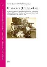 Histories (Un)Spoken : Strategies of Survival and Social-Professional Integration in Political Prisoners' Families in Communist Central and Eastern Europe in the '50s and '60s (Studien zur Geschichte, Kultur und Gesellschaft Südosteuropas .17) （2018. 400 S. 23.5 cm）