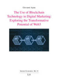 The Use of Blockchain Technology in Digital Marketing: Exploring the Transformative Potential of Web3 (Internet Economics / Internetökonomie 14) （2024. 104 S. 21 cm）