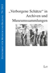 "Verborgene Schätze" in Archiven und Museumssammlungen (Zeitschrift für Museum und Bildung Bd.79) （2016. 120 S. 21.0 cm）