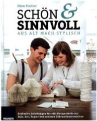 Aus alt mach Stylisch: Schön sinnvoll : Exklusive Anleitungen für edle
