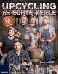 Upcycling für echte Kerle : Bauen statt Basteln: 20 Projekte zum Nachb