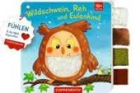 Wildschwein, Reh und Eulenkind : Mein Fühl-Laschenbuch (Fühlen und die Welt begreifen) （2017. 10 S. m. zahlr. bunten Bild., Guckloch, Laschen und Fühlele）