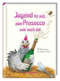 Jugend ist aus, aber Prosecco wär noch da! : Willkommen im besten Alter (Heitere Geschichten) （2017. 128 S. m. farb. Illustr. 160 mm）