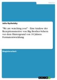 "We are watching you!" - Eine Analyse der Rezeptionsmotive von Big Brother-Sehern vor dem Hintergrund von 10 Jahren Form (Akademische Schriftenreihe V187988) （2012. 232 S. 59 Farbabb. 210 mm）